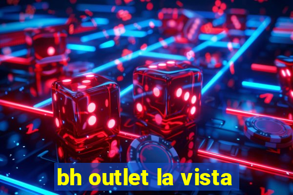 bh outlet la vista